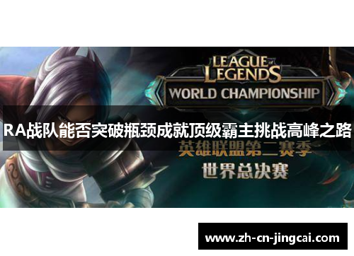 RA战队能否突破瓶颈成就顶级霸主挑战高峰之路